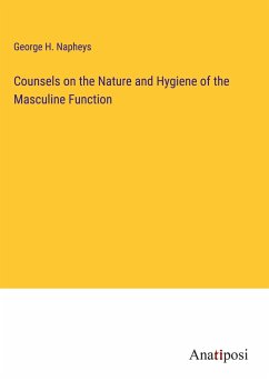Counsels on the Nature and Hygiene of the Masculine Function - Napheys, George H.