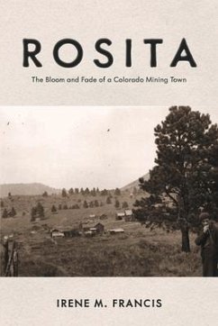 Rosita: The Bloom and Fade of a Colorado Mining Town - Francis, Irene M.