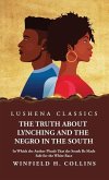 The Truth About Lynching and the Negro in the South In Which the Author Pleads That the South Be Made Safe for the White Race