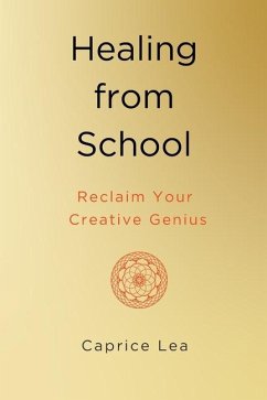 Healing from School: Reclaim Your Creative Genius - Lea, Caprice