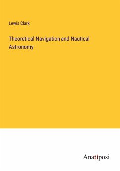 Theoretical Navigation and Nautical Astronomy - Clark, Lewis