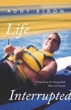 Life Interrupted: A True Story of a Young Adult Man with Cancer - Biron, Addy