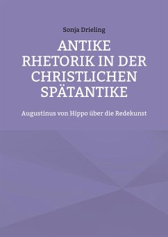 Antike Rhetorik in der christlichen Spätantike - Drieling, Sonja