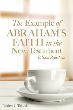 The Example of Abraham's Faith in the New Testament - Takuski, Walter J