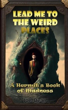 Lead Me to the Weird Places: A Hermit's Book of Madness - Dean, Joel