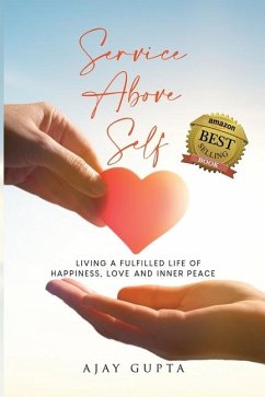 Service Above Self: Living a Fulfilled Life of Happiness, Love and Inner Peace - Gupta, Ajay