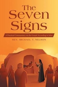 The Seven Signs: A Practical Commentary on the Gospel According to John - Nelson, Michael T.