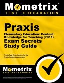 Praxis Elementary Education: Content Knowledge for Teaching (7811) Exam Secrets Study Guide: Praxis Test Review for the Praxis Subject Assessments