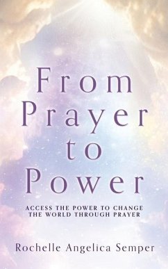 From Prayer to Power: Access the Power to Change the World Through Prayer - Semper, Rochelle Angelica