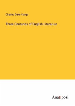 Three Centuries of English Literarure - Yonge, Charles Duke