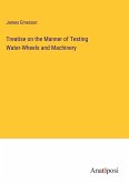 Treatise on the Manner of Testing Water-Wheels and Machinery