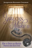 You Can Make It: How to Obtain and Maintain Freedom From Addictions