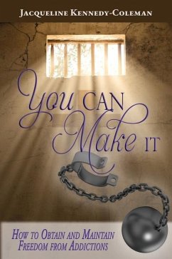 You Can Make It: How to Obtain and Maintain Freedom From Addictions - Kennedy-Coleman, Jacqueline