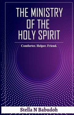 The Ministry of the Holy Spirit: Comforter. Helper. Friend - Babudoh, Stella N.