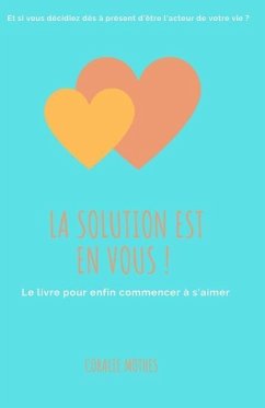 La solution est en vous !: Le livre pour enfin commencer à s'aimer - Mothes, Coralie