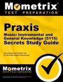 Praxis Music: Instrumental and General Knowledge (5115) Secrets Study Guide: Exam Review and Practice Test for the Praxis Subject Assessments