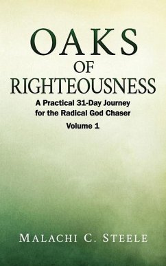 Oaks of Righteousness: A Practical 31-Day Journey for the Radical God Chaser - Volume 1 - Steele, Malachi C.