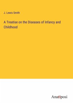 A Treatise on the Diseases of Infancy and Childhood - Smith, J. Lewis