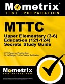 Mttc Upper Elementary (3-6) Education (121-124) Secrets Study Guide: Mttc Review and Practice Exam for the Michigan Test for Teacher Certification