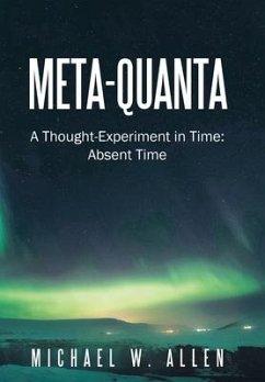Meta-Quanta: A Thought-Experiment in Time: Absent Time - Allen, Michael W.