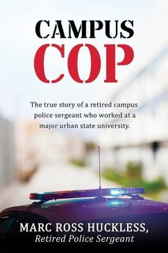 Campus Cop: The true story of a retired campus police sergeant who worked at a major urban state university. - Huckless, Rtd Police Sgt Marc Ross