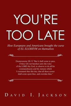 You're Too Late: How Europeans and Americans Brought the Curse of El Elohiym on Themselves - Jackson, David I.