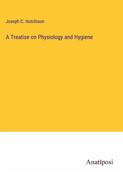 A Treatise on Physiology and Hygiene - Hutchison, Joseph C.