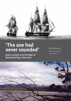 The Axe Had Never Sounded': Place, people and heritage of Recherche Bay, Tasmania - Mulvaney, John