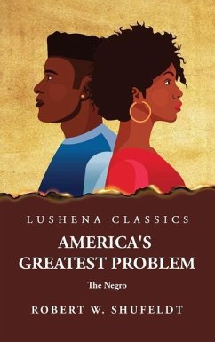 America's Greatest Problem The Negro - Robert W Shufeldt
