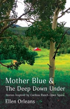 Mother Blue and The Deep Down Under: Stories Inspired by Caribou Ranch Open Space - Orleans, Ellen