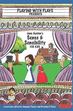 Jane Austen's Sense & Sensibility for Kids: 3 Short Melodramatic Plays for 3 Group Sizes - Thayer, Amanda; Kelso, Brendan P.