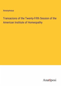 Transacions of the Twenty-Fifth Session of the American Institute of Homeopathy - Anonymous