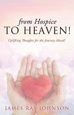 from Hospice to Heaven!: Uplifting Thoughts for the Journey Ahead!