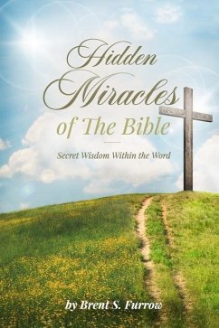 Hidden Miracles of the Bible: Secret Wisdom Within the Word - Furrow, Brent S.