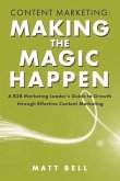 Content Marketing: Making the Magic Happen: A B2B Marketing Leader's Guide to Growth Through Effective Content Marketing