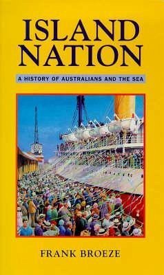 Island Nation: A History of Australians & the Sea - Broeze, Frank