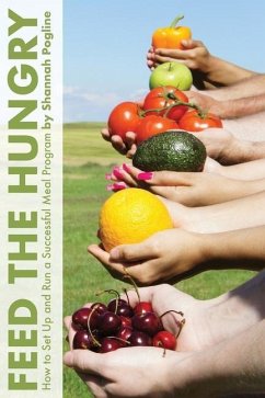 Feed the Hungry: How to Set Up and Run a Successful Meal Program - Pogline, Shannah