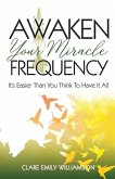 Awaken Your Miracle Frequency: It's Easier Than You Think To Have It All