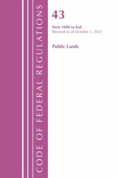 Code of Federal Regulations, TITLE 43 PUBLIC LANDS 1000-END, Revised as of October 1, 2022 - Office Of The Federal Register (U.S.)