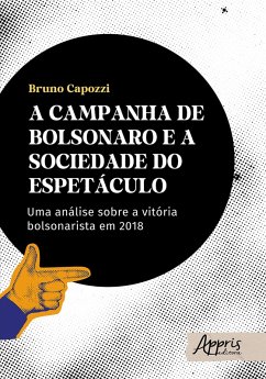 A Campanha de Bolsonaro e a Sociedade do Espetáculo: Uma Análise Sobre a Vitória Bolsonarista em 2018 (eBook, ePUB) - Capozzi, Bruno