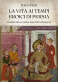 La Vita ai Tempi Eroici di Persia (eBook, ePUB)