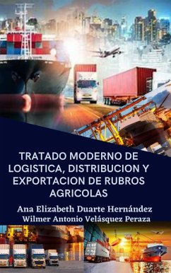 Tratado moderno de logística, distribución y exportación de rubros agrícolas (Producción, logística y Exportación, #2) (eBook, ePUB) - Hernandez, Ana Elizabeth Duarte; Peraza, Wilmer Antonio Velásquez