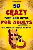 50 CRAZY FUNNY SHORT NOVELS FOR ADULTS TRUE AND INSANE TALES FOR THE MATURE (eBook, ePUB)