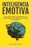 Inteligencia Emotiva : Una guía para gestionar tus emociones y lograr relaciones saludables (eBook, ePUB)