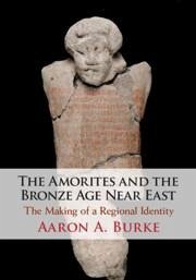 The Amorites and the Bronze Age Near East - Burke, Aaron A. (University of California, Los Angeles)