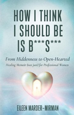 How I Think I Should Be is B***S***! From Hiddenness to Open-Hearted - Marder-Mirman, Eileen