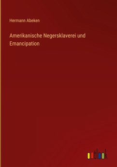 Amerikanische Negersklaverei und Emancipation - Abeken, Hermann