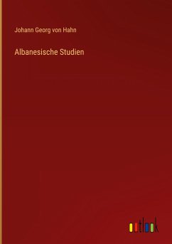 Albanesische Studien - Hahn, Johann Georg von