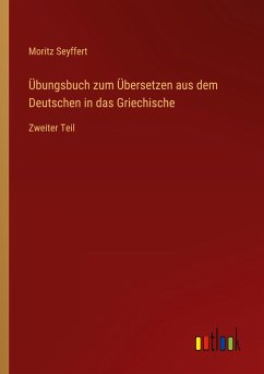 Übungsbuch zum Übersetzen aus dem Deutschen in das Griechische - Seyffert, Moritz