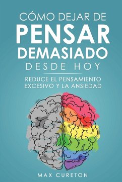 Cómo Dejar de Pensar Demasiado Desde Hoy - Cureton, Max